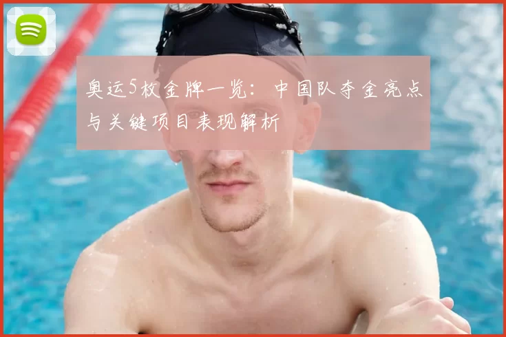 奥运5枚金牌一览：中国队夺金亮点与关键项目表现解析