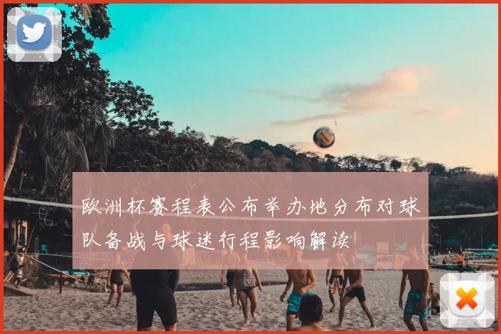 欧洲杯赛程表公布举办地分布对球队备战与球迷行程影响解读