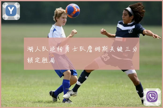 湖人队逆转勇士队詹姆斯关键三分锁定胜局