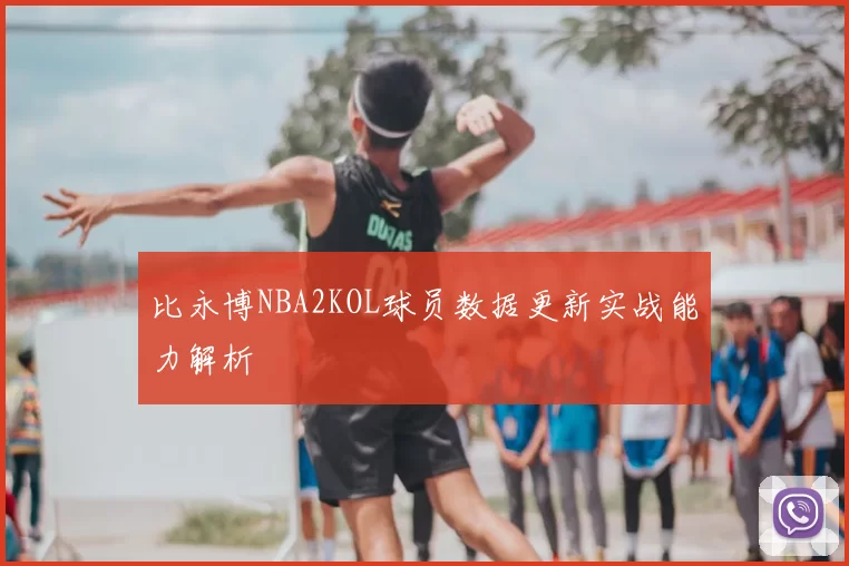 比永博NBA2KOL球员数据更新实战能力解析