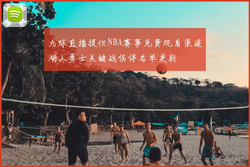 九球直播提供NBA赛事免费观看渠道湖人勇士关键战伤停名单更新
