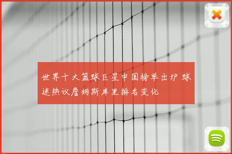 世界十大篮球巨星中国榜单出炉 球迷热议詹姆斯库里排名变化