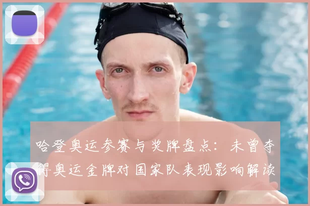 哈登奥运参赛与奖牌盘点：未曾夺得奥运金牌对国家队表现影响解读