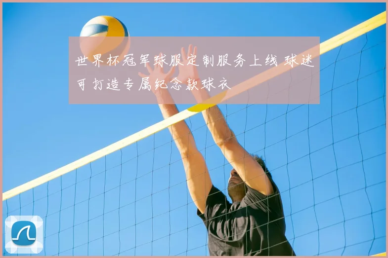 世界杯冠军球服定制服务上线 球迷可打造专属纪念款球衣