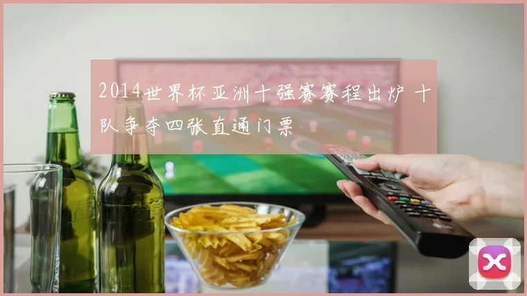 2014世界杯亚洲十强赛赛程出炉 十队争夺四张直通门票
